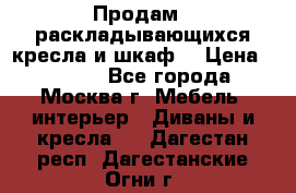 Продам 2 раскладывающихся кресла и шкаф  › Цена ­ 3 400 - Все города, Москва г. Мебель, интерьер » Диваны и кресла   . Дагестан респ.,Дагестанские Огни г.